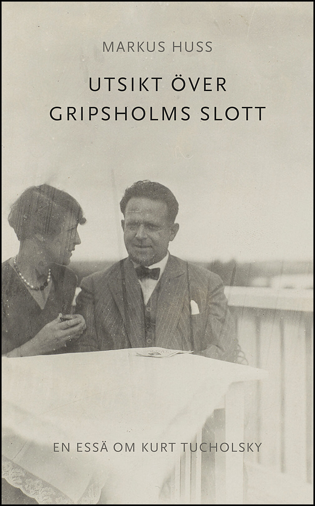 Huss, Markus | Utsikt över Gripsholms slott. En essä om Kurt Tucholsky