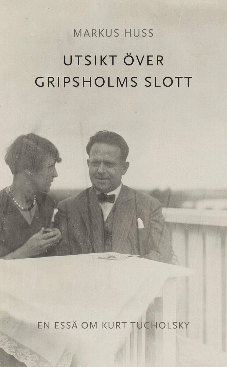 Huss, Markus | Utsikt över Gripsholms slott. En essä om Kurt Tucholsky