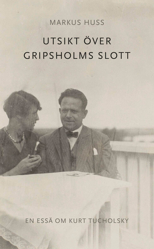 Huss, Markus | Utsikt över Gripsholms slott. En essä om Kurt Tucholsky