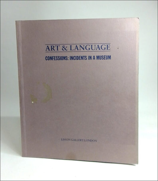 Baldwin, Michael | Ramsden, Mel | Harrison, Charles (intr.) | Art and language : Confessions: incidents in a museum