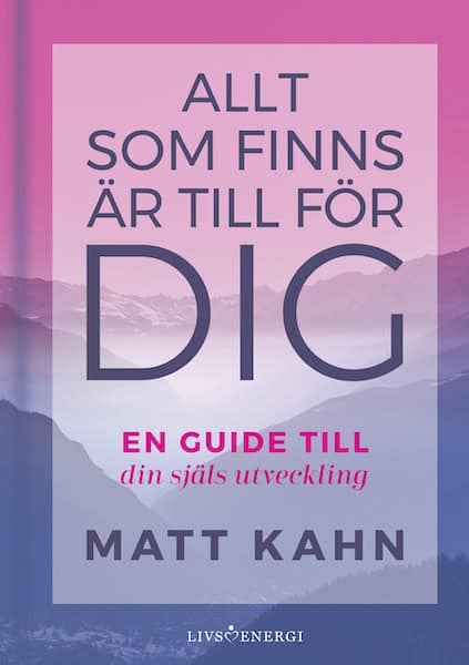 Kahn, Matt | Allt som finns är till för dig : En guide till din själs utveckling