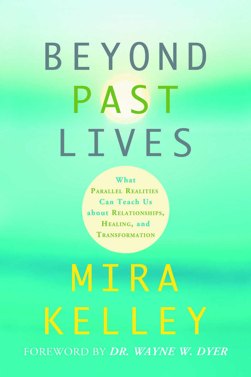 Kelley, Mira | Beyond past lives : What parallel realities can teach us about relationship