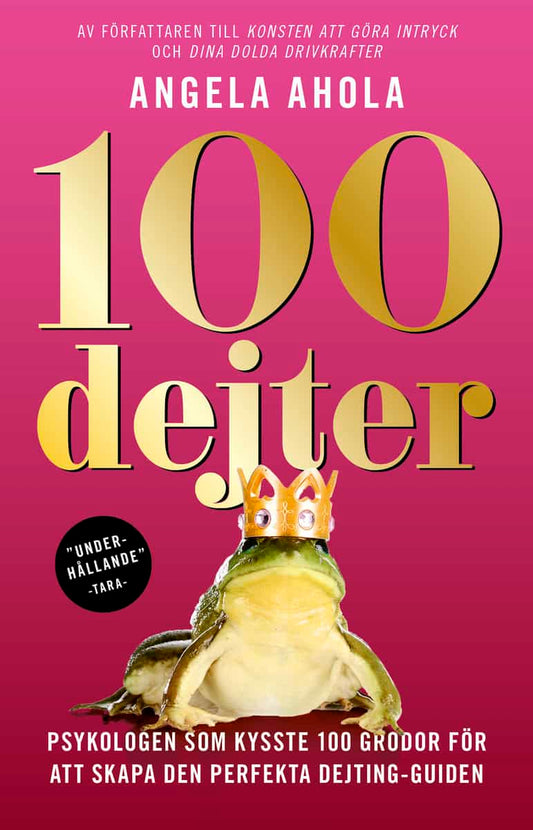 Ahola, Angela | 100 dejter : Psykologen som kysste 100 grodor för att skapa den perfekta dejting-guiden
