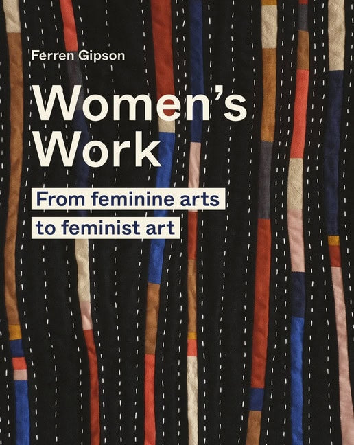 Ferren Gipson | Women's Work : From feminine arts to feminist art