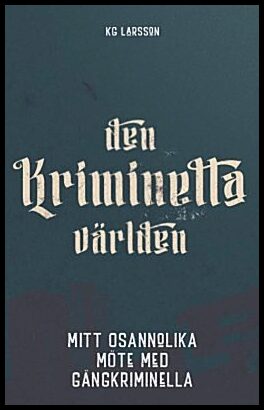Larsson, KG | Den kriminella världen : Mitt osannolika möte med gängkriminella