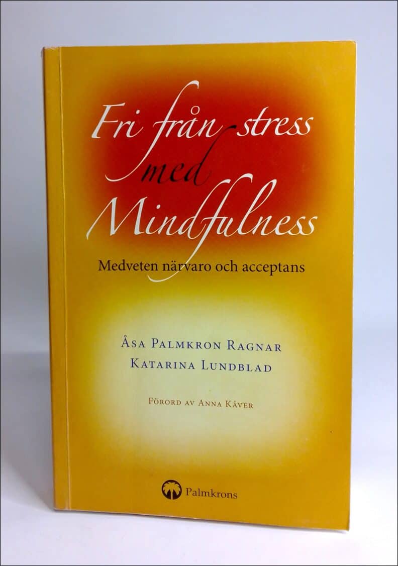 Lundblad, Katarina | Palmkron Ragnar, Åsa | Fri från stress med mindfulness : Medveten närvaro och acceptans