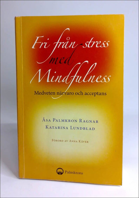 Lundblad, Katarina | Palmkron Ragnar, Åsa | Fri från stress med mindfulness : Medveten närvaro och acceptans