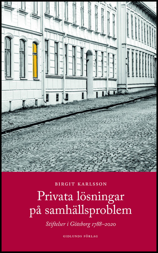 Karlsson, Birgit | Privata lösningar på samhällsproblem : Stiftelser i Göteborg 1788-2020