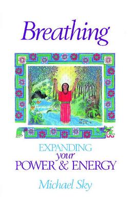 Sky, Michael | Breathing : Expanding Your Power And Energy