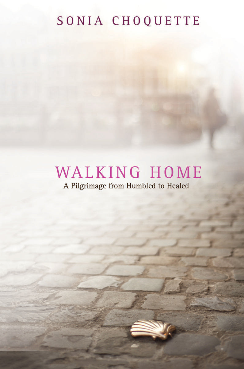 Choquette, Sonia | Walking home : A pilgrimage from humbled to healed