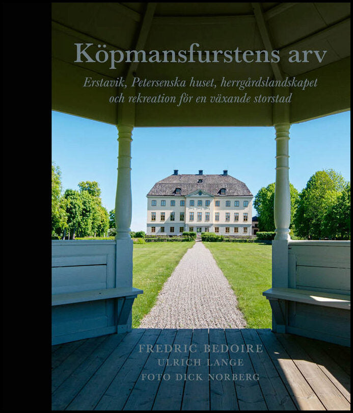 Bedoire, Fredric| Lange, Ulrich| Josephson, Mikael | Köpmansfurstens arv : Erstavik, Petersenska huset, herrgårdslandska...