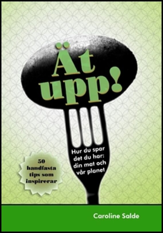 Salde, Caroline | Ät upp! : Hur du spar det du har: din mat och vår planet