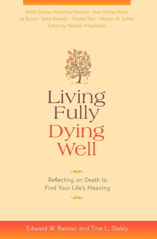 Bastian, Edward W. | Staley, Tina L. | Miles-Yepez, Netanel | Living Fully, Dying Well : Reflecting on Death to Find You...