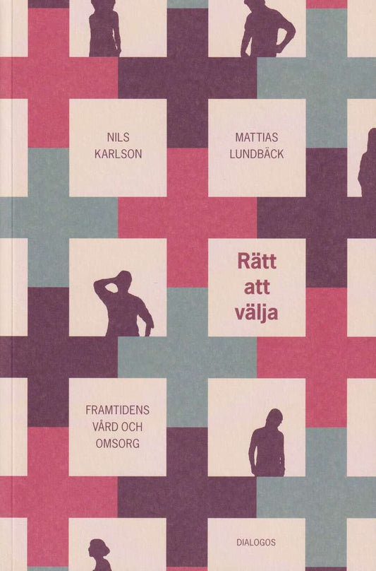 Karlson, Nils | Lundbäck, Mattias | Rätt att välja : Framtidens vård och omsorg