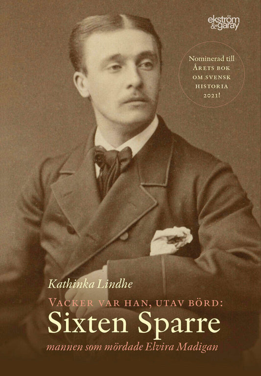 Lindhe, Kathinka | Vacker var han, utav börd : Sixten Sparre - mannen som mördade Elvira Madigan