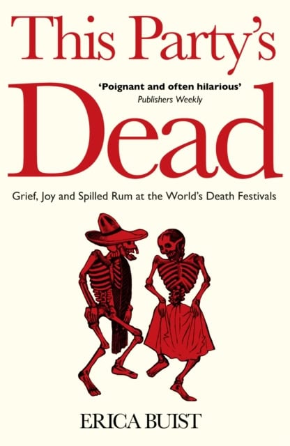 Buist, Erica | This Party's Dead : Grief, Joy and Spilled Rum at the World's Death Festiva