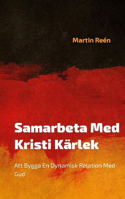 Reén, Martin | Samarbeta med Kristi kärlek : Att Bygga En Dynamisk Relation Med Gud