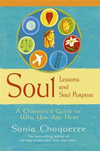 Choquette, Sonia | Soul lessons and soul purpose : A channelled guide to why you are here
