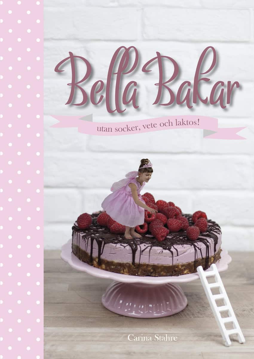Stahre, Carina | Bella Bakar : Utan socker, vete och laktos!