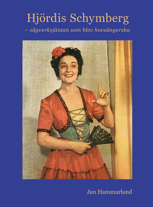 Hammarlund, Jan | Hjördis Schymberg – sågverksjäntan som blev hovsångerska