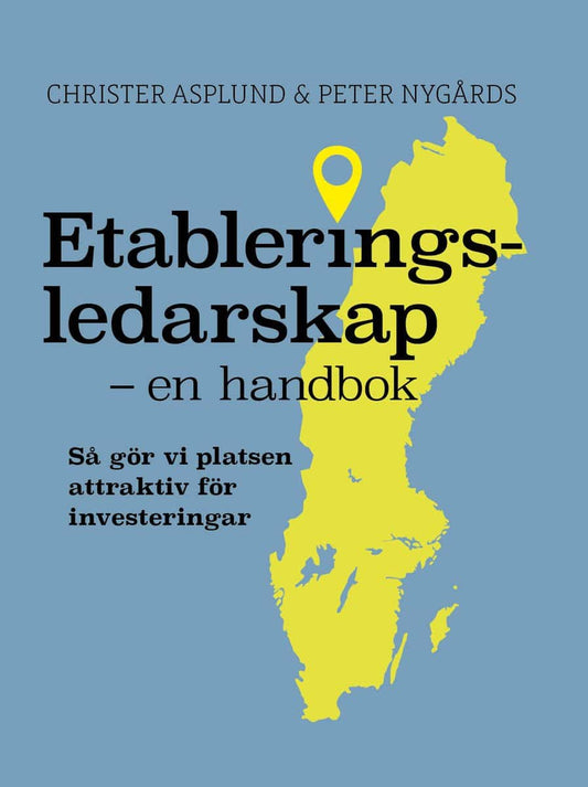Asplund, Christer | Etableringsledarskap : Så gör vi platsen attraktiv för investeringar.