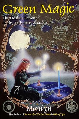 Morwyn | Green Magic : The Healing Power Of Herbs, Talismans & Stones