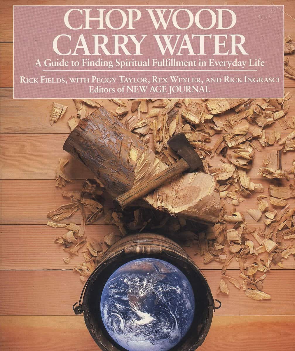 Rick Fields, with Peggy Taylor, Rex Weyl | Chop Wood, Carry Water : A Guide To Finding Spiritual Fulfill