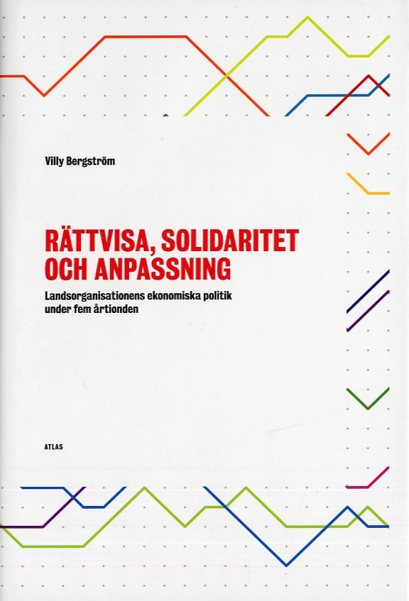 Bergström, Willy | Rättvisa, solidaritet och anpassning : Landsorganisationens ekonomiska politik under fem årtionden