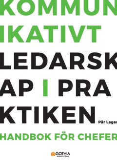 Lager, Pär | Kommunikativt ledarskap i praktiken : Handbok för chefer