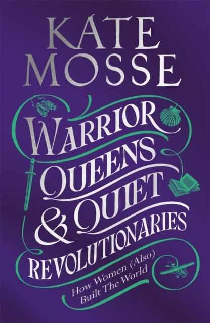 Mosse, Kate | Warrior Queens & Quiet Revolutionaries