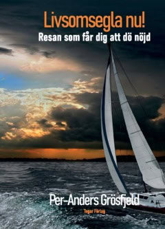 Grösfjeld, Per-Anders | Livsomsegla nu! : Resan som får dig att dö nöjd