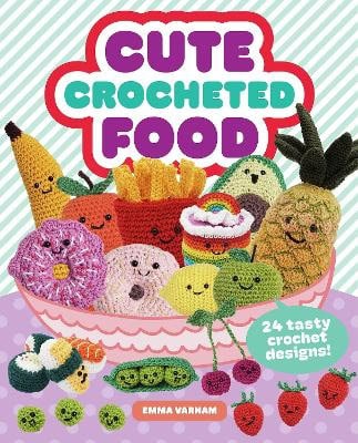 Varnam, Emma | Cute Crocheted Food