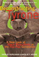Natalie Hopkinson | Natalie Y. Moore | Deconstructing Tyrone : A New Look at Black Masculinity in the Hip-Hop Generation