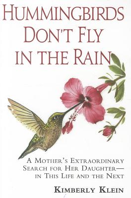 Klein, Kimberly | Hummingbirds Don't Fly In The Rain : A Mother's Extraordinary Search For Her Daughter--In This Life &