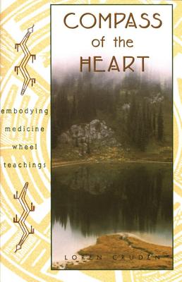 Cruden, Loren | Compass Of The Heart : Embodying Medicine Wheel Teachings