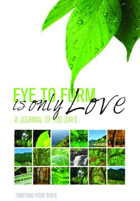 Traktung Yeshe Dorje | Eye to Form Is Only Love : A Journal of 100 Days