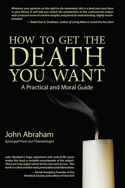 Abraham, John | How to get the death you want : A practical and moral guide