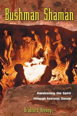 Keeney, Bradford | Bushman Shaman : Awakening The Spirit Through Ecstatic Dance