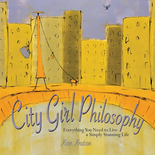 Knutson, Karn | City Girl Philosophy : Everything You Need To Live A Simply Stunning Life (H)