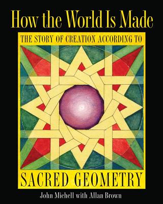 Michell John & Brown Allan | How The World Is Made : The Story Of Creation According To Sacred Geometry (H)