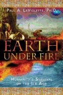 Paul LaViolette | Earth Under Fire : Humanitys Survival of the Ice Age
