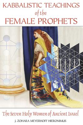 Hieronimus J Zohara Meyerhoff | Kabbalistic Teachings Of The Female Prophets : The Seven Holy Women Of Ancient Israel