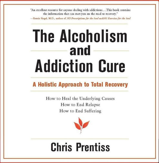Prentiss, Chris | The Alcoholism and Addiction Cure : A Holistic Approach to Total Recovery
