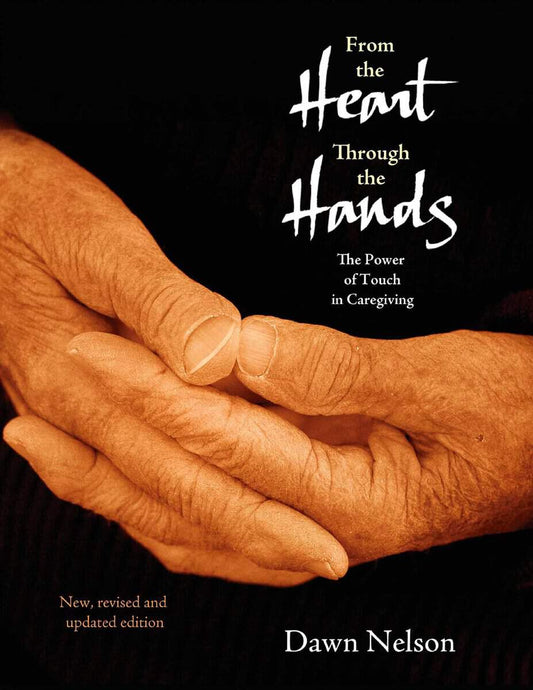Nelson, Dawn | From The Heart Through The Hands : The Power Of Touch In Caregiving (2nd Edition)