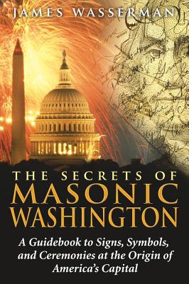 Wasserman, James | Secrets Of Masonic Washington : A Guidebook To Signs, Symbols & Ceremonies At The Origine Of America'