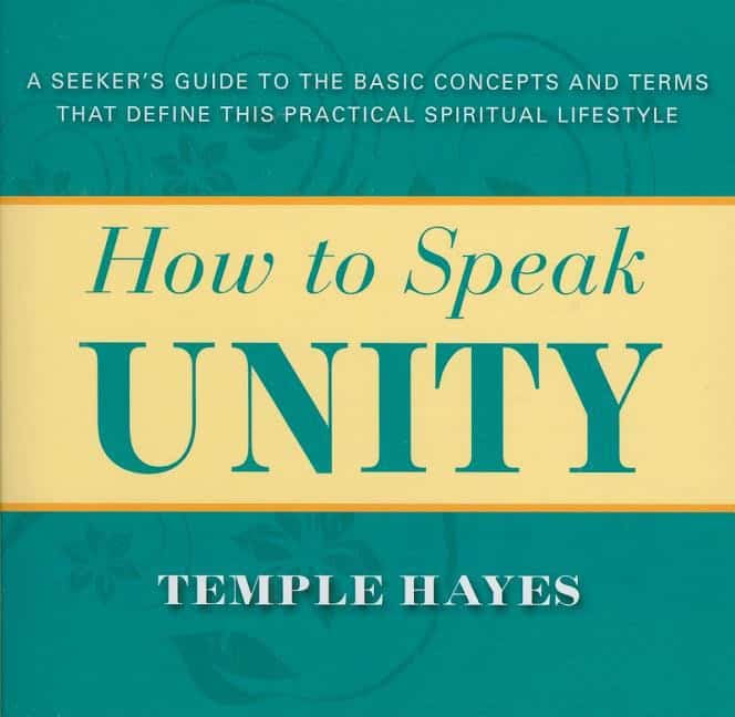 Hayes, Temple | How To Speak Unity : A Seeker's Guide To The Basic Concepts & Terms That Define This Practical Spirit
