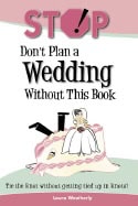 Laura Weatherly | Stop! Dont Plan A Wedding Without This Book : Tie the Knot Without Getting Tied Up in Knots!