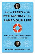 Kardaras, Nicholas | How Plato and Pythagoras Can Save Your Life : The Ancient Greek Prescription for Health and Happiness