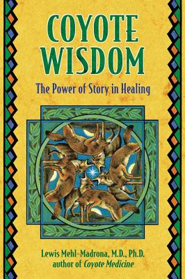 Mehl-Madrona, Lewis | Coyote Wisdom : Healing Power In Native American Stories