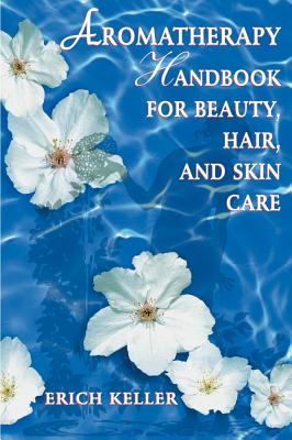 Keller, Erich | Aromatherapy Handbook For Beauty, Hair And Skin Care
